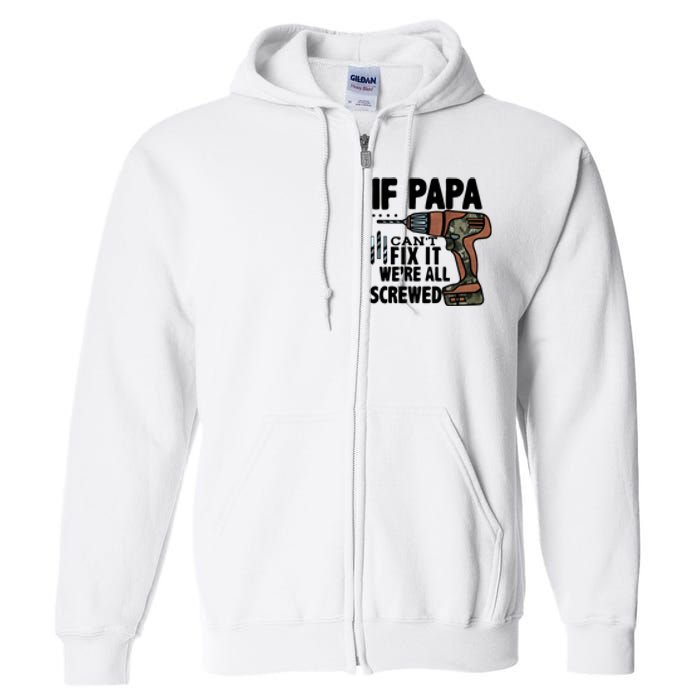 Father's Day If Papa Can't Fix It We're All Screwed Gift Full Zip Hoodie