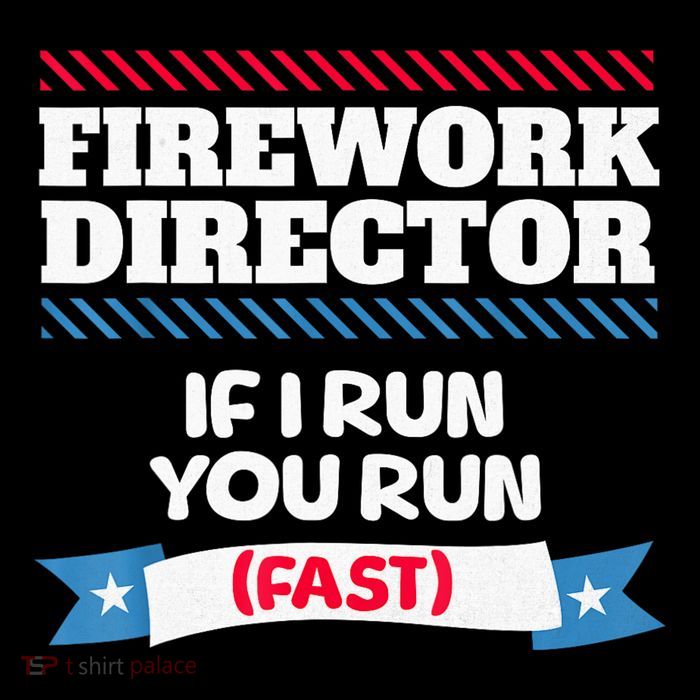 Fireworks Director If I Run You Run July 4th Independence T-Shirt