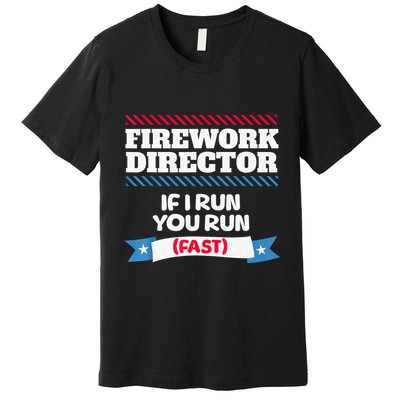 Fireworks Director If I Run You Run July 4th Independence Premium T-Shirt