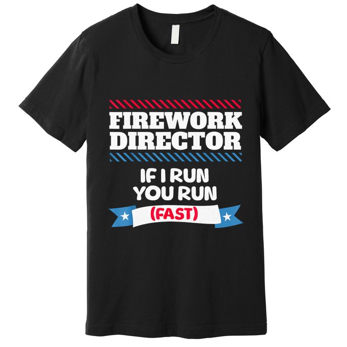 Fireworks Director If I Run You Run July 4th Independence Premium T-Shirt