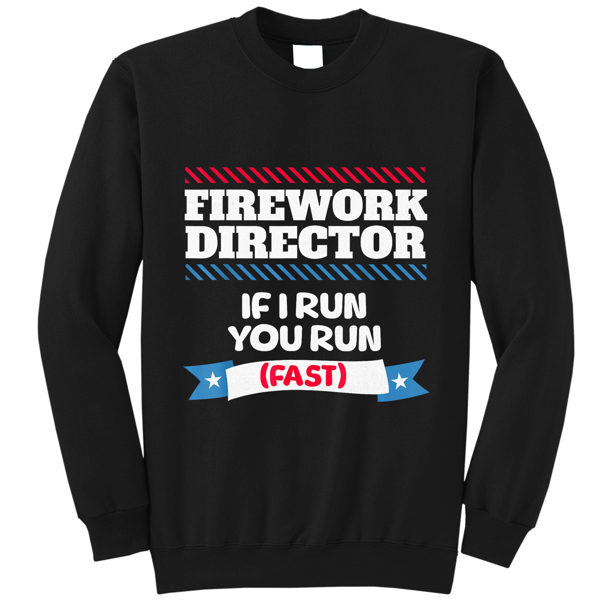 Fireworks Director If I Run You Run July 4th Independence Tall Sweatshirt
