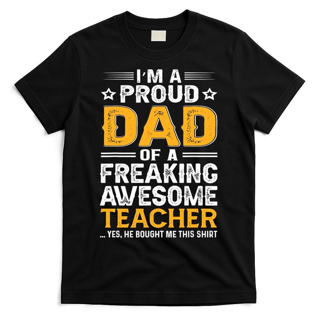 Father's Day I'm Proud Dad Of A Freaking Awesome Teacher Gift T-Shirt