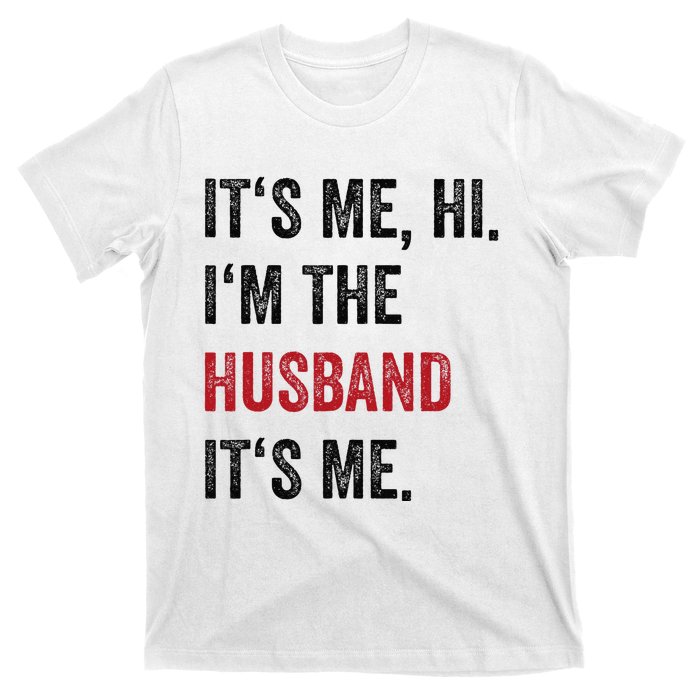 Fathers Day Its Me Hi IM The Husband Its Me Funny Husband Gift T-Shirt