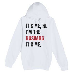 Fathers Day Its Me Hi IM The Husband Its Me Funny Husband Gift Premium Pullover Hoodie