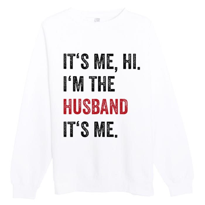 Fathers Day Its Me Hi IM The Husband Its Me Funny Husband Gift Premium Crewneck Sweatshirt