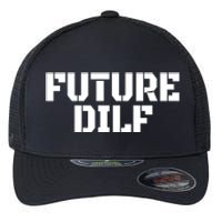 Future Dilf I Love Dilfs Humor Funny Dilf FatherS Day Flexfit Unipanel Trucker Cap