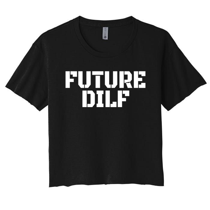 Future Dilf I Love Dilfs Humor Funny Dilf FatherS Day Women's Crop Top Tee