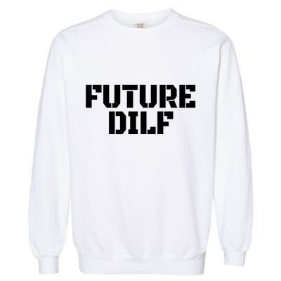 Future Dilf I Love Dilfs Humor Funny Dilf FatherS Day Garment-Dyed Sweatshirt