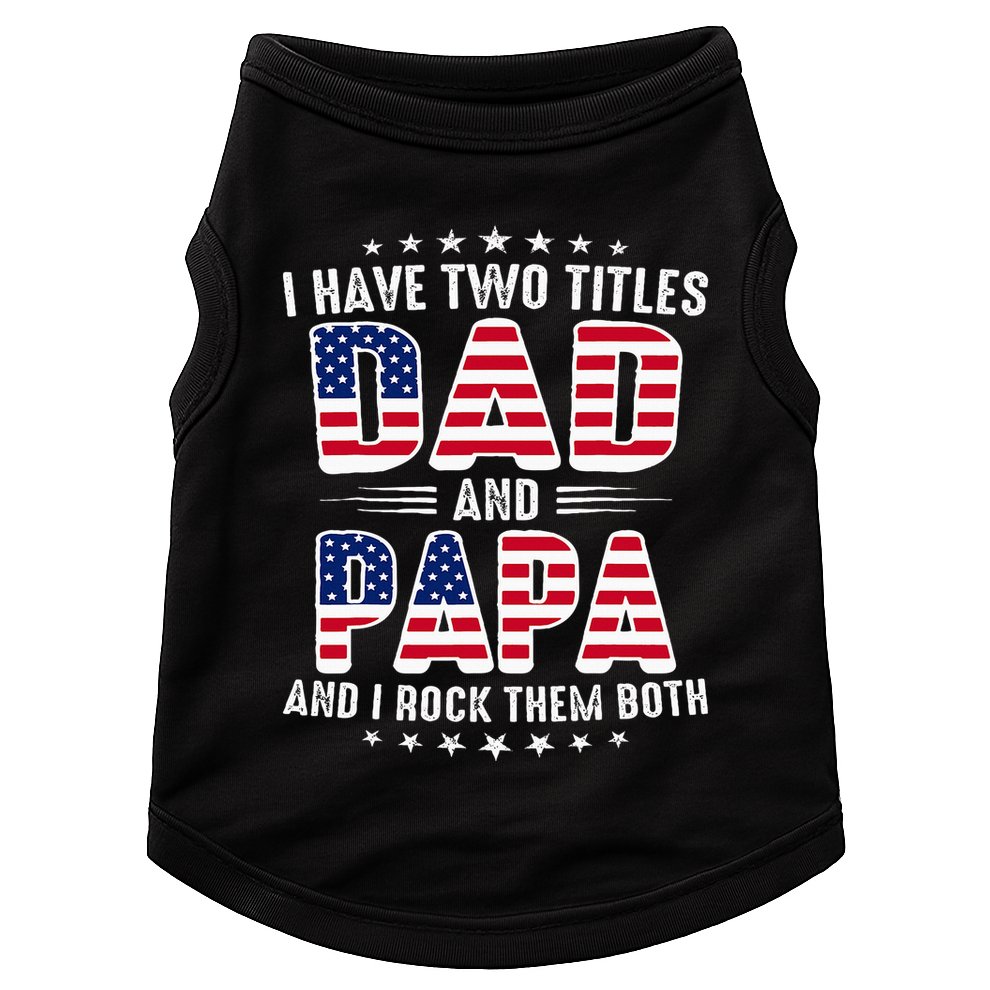 Father Day I Have Two Titles Dad And Papa Doggie Tank