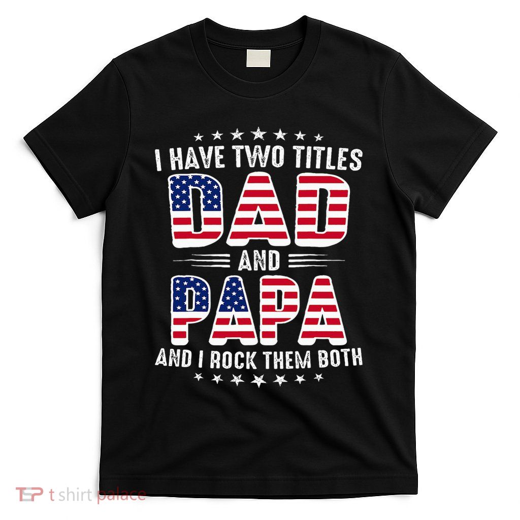 Father Day I Have Two Titles Dad And Papa T-Shirt