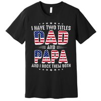 Father Day I Have Two Titles Dad And Papa Premium T-Shirt