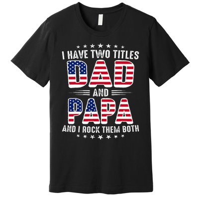 Father Day I Have Two Titles Dad And Papa Premium T-Shirt