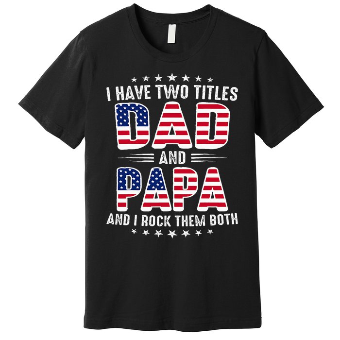 Father Day I Have Two Titles Dad And Papa Premium T-Shirt