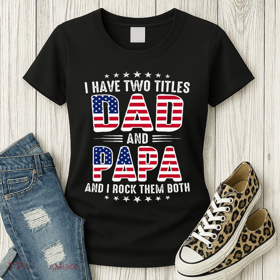 Father Day I Have Two Titles Dad And Papa Womens T-Shirt