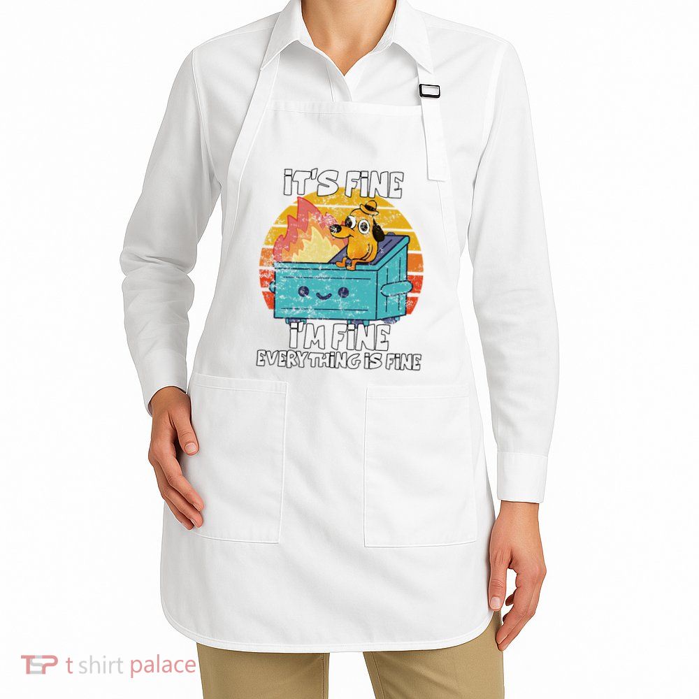 Funny Dumpster Its Fine IM Fine Everything Is Fine Dog Meme Apron
