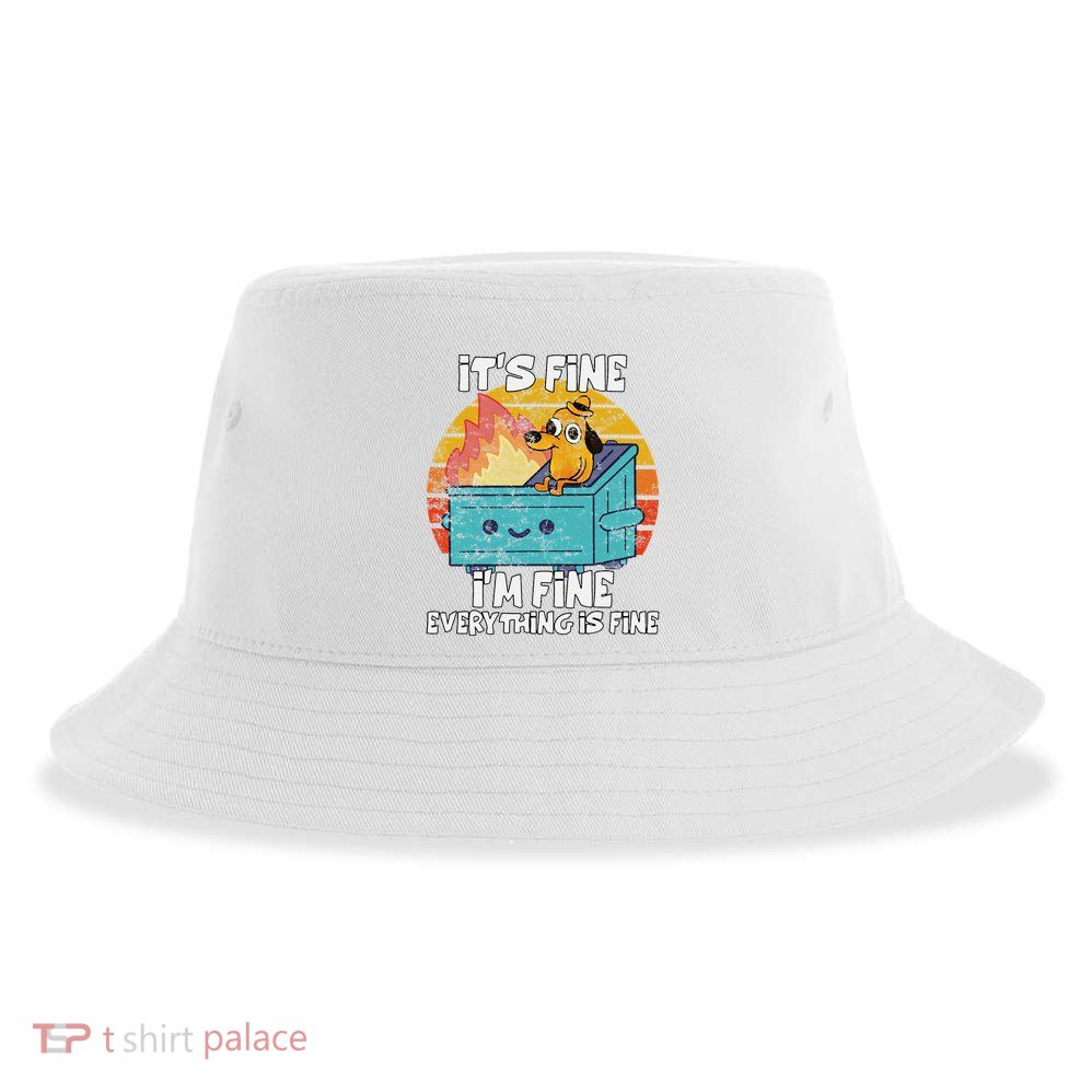 Funny Dumpster Its Fine IM Fine Everything Is Fine Dog Meme Sustainable Bucket Hat