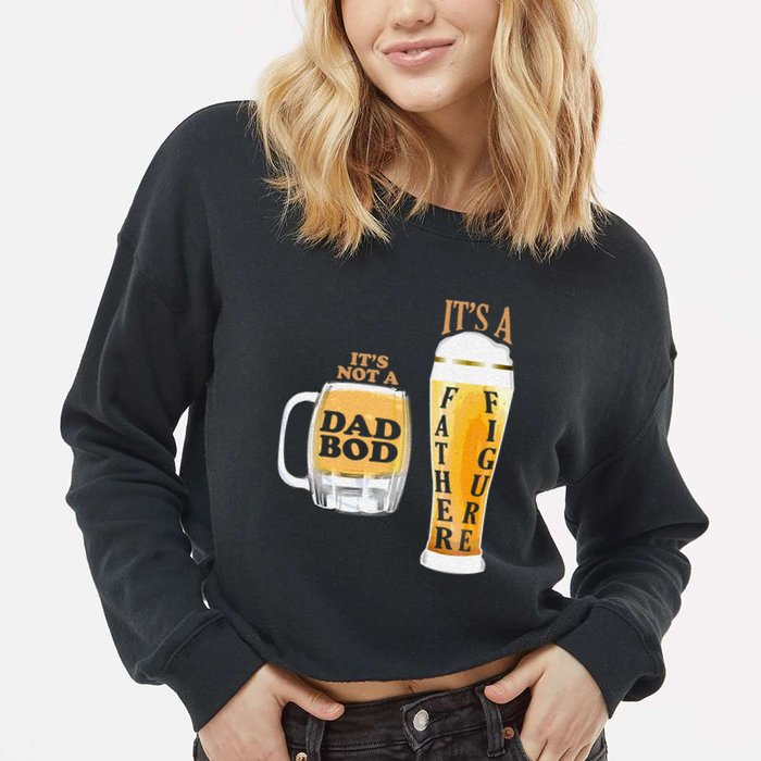 Fathers Day Its Not A Dad Bod Its A Father Figure Beer Mug Gift Cropped Pullover Crew