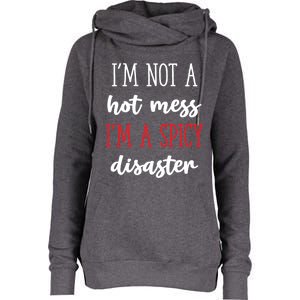 Funny Design Idea I Am Not A Hot Mess I Am A Spicy Disaster Gift Womens Funnel Neck Pullover Hood