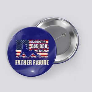 FatherS Day ItS Not A Dad Bod ItS A Father Figure Gift Button