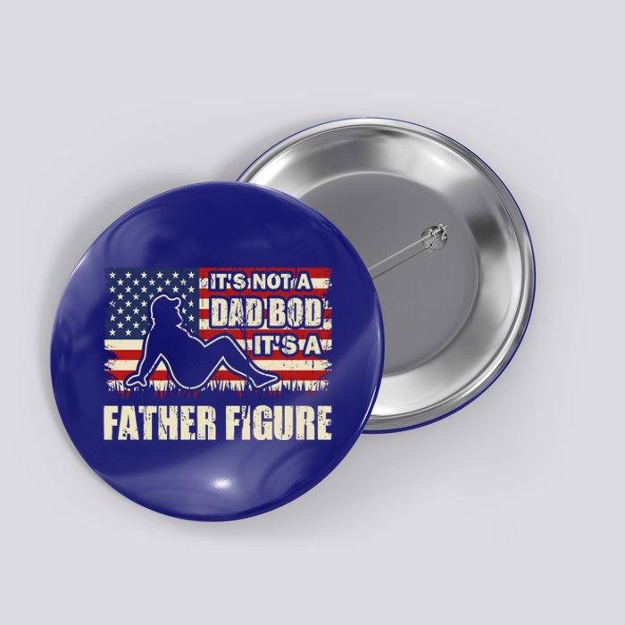 FatherS Day ItS Not A Dad Bod ItS A Father Figure Gift Button