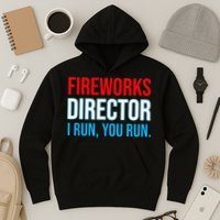 Fireworks Director I Run You Run Funny 4th Of July Party Hoodie