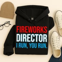 Fireworks Director I Run You Run Funny 4th Of July Party Hoodie