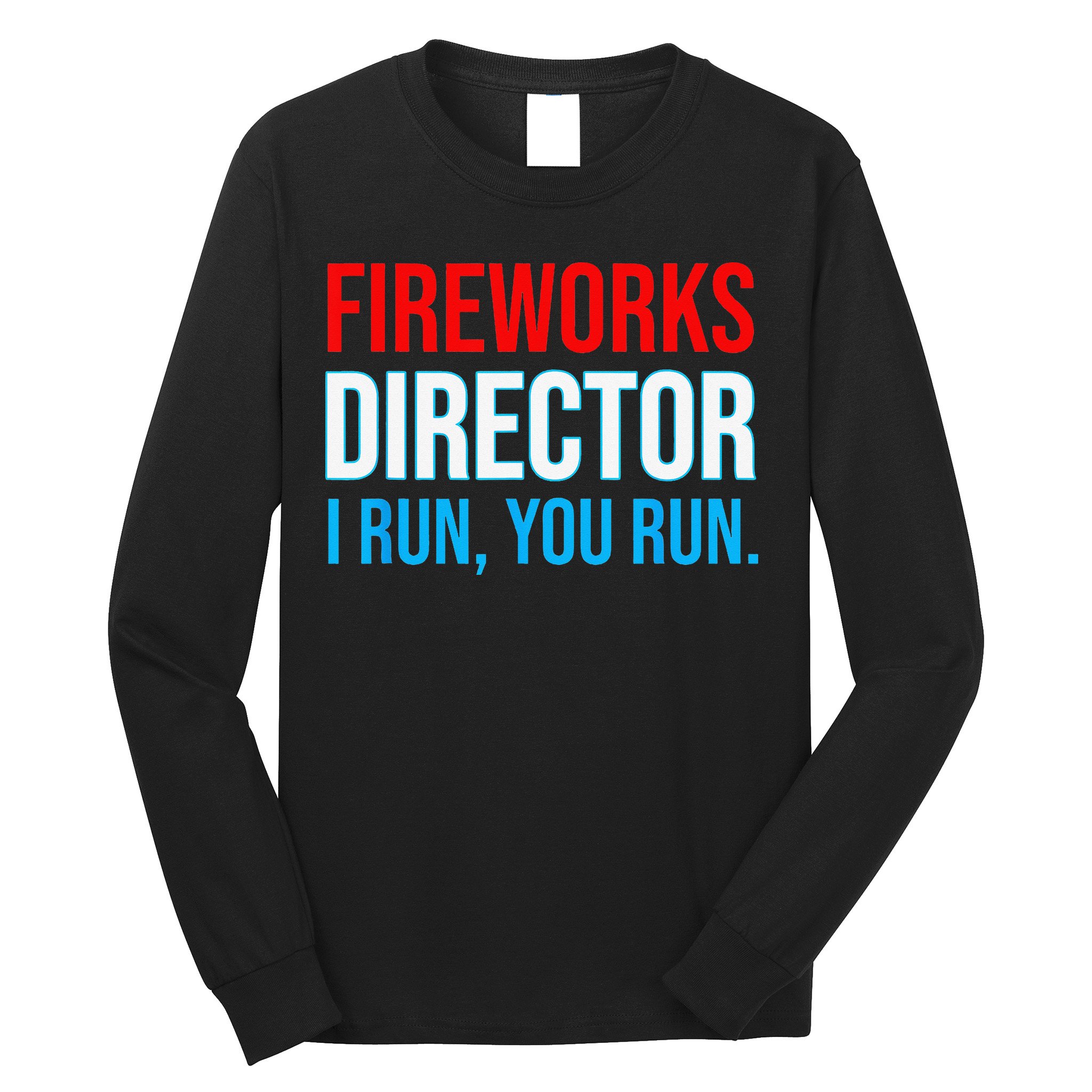 Fireworks Director I Run You Run Funny 4th Of July Party Long Sleeve Shirt