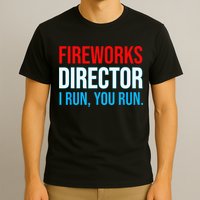 Fireworks Director I Run You Run Funny 4th Of July Party T-Shirt