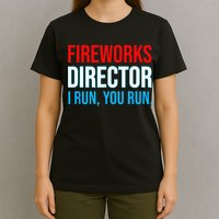 Fireworks Director I Run You Run Funny 4th Of July Party T-Shirt