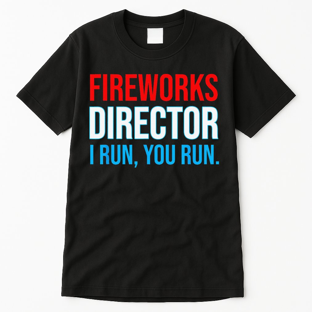Fireworks Director I Run You Run Funny 4th Of July Party Tall T-Shirt