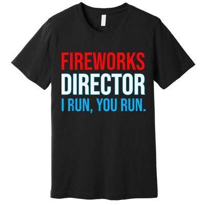 Fireworks Director I Run You Run Funny 4th Of July Party Premium T-Shirt