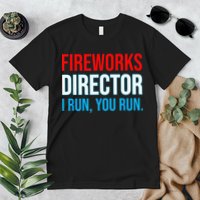 Fireworks Director I Run You Run Funny 4th Of July Party Premium T-Shirt
