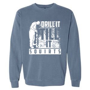 Funny Drill It Till It Squirts For Ice Fishing Lovers Cool Gift Garment-Dyed Sweatshirt