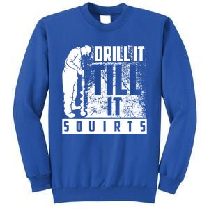 Funny Drill It Till It Squirts For Ice Fishing Lovers Cool Gift Sweatshirt