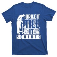 Funny Drill It Till It Squirts For Ice Fishing Lovers Cool Gift T-Shirt