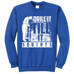 Funny Drill It Till It Squirts For Ice Fishing Lovers Cool Gift Tall Sweatshirt