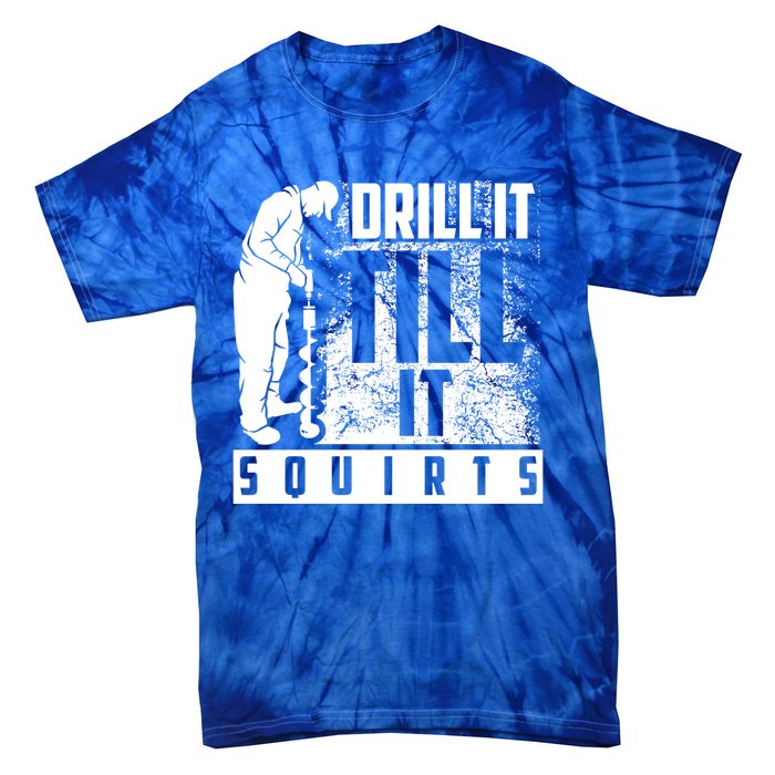 Funny Drill It Till It Squirts For Ice Fishing Lovers Cool Gift Tie-Dye T-Shirt