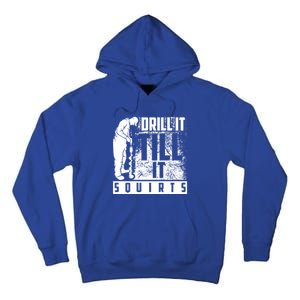 Funny Drill It Till It Squirts For Ice Fishing Lovers Cool Gift Tall Hoodie