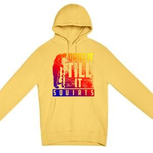 Funny Drill It Till It Squirts For Ice Fishing Lovers Cool Gift Premium Pullover Hoodie