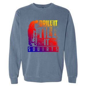 Funny Drill It Till It Squirts For Ice Fishing Lovers Cool Gift Garment-Dyed Sweatshirt