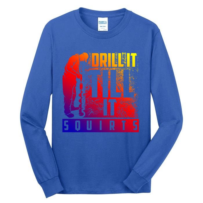 Funny Drill It Till It Squirts For Ice Fishing Lovers Cool Gift Tall Long Sleeve T-Shirt