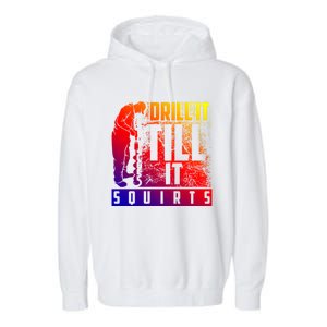 Funny Drill It Till It Squirts For Ice Fishing Lovers Cool Gift Garment-Dyed Fleece Hoodie