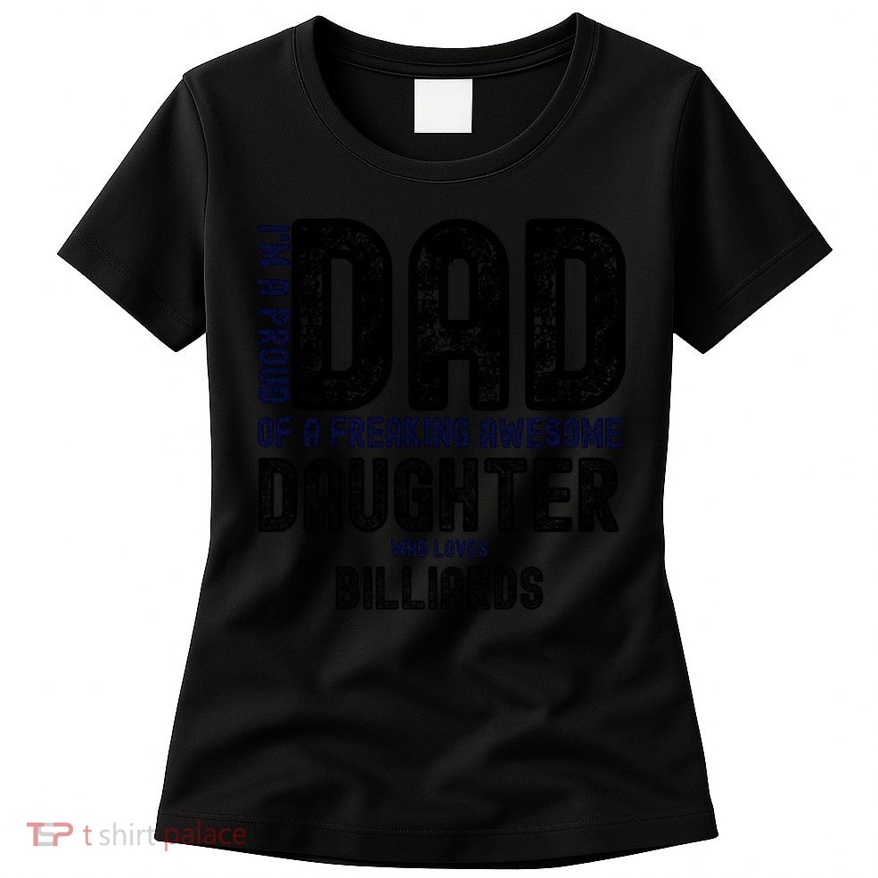 Father's Day I'm A Proud Dad Of A Freaking Awesome Daughter Who Loves Billiards Womens T-Shirt