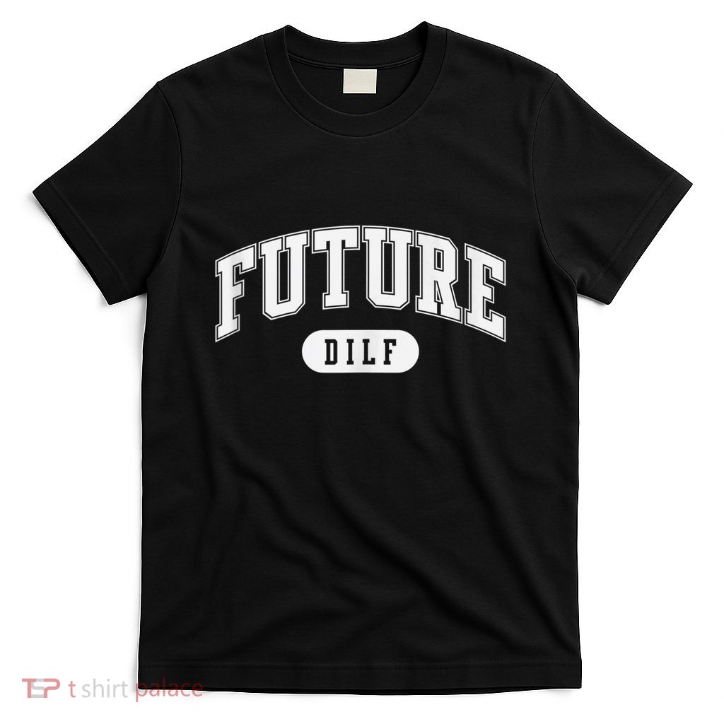 FUTURE DILF I Love Dilfs T-Shirt