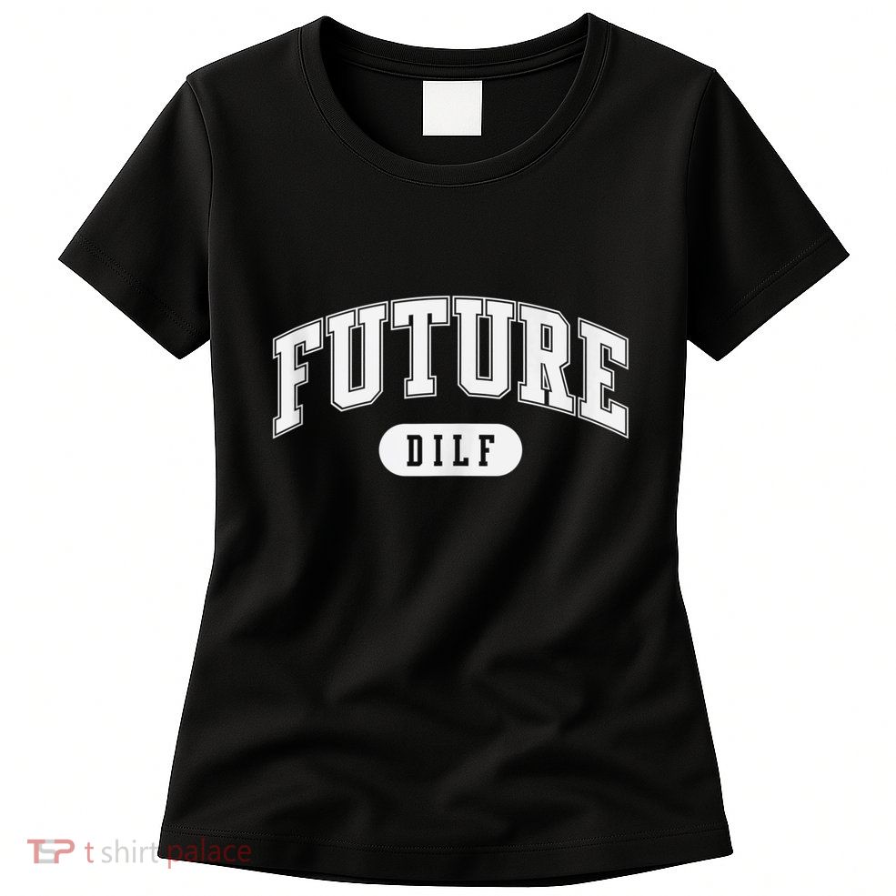 FUTURE DILF I Love Dilfs Womens T-Shirt