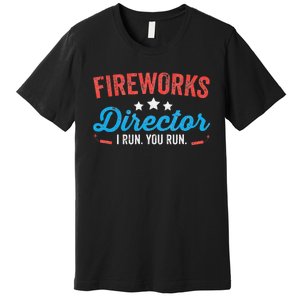 Fireworks Director I Run You Run Funny 4th Of July Premium T-Shirt