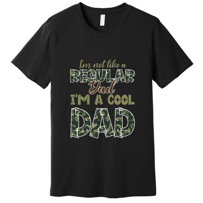 Father's Day I'm Not Like A Regular Dad I'm A Cool Dad Camo Premium T-Shirt