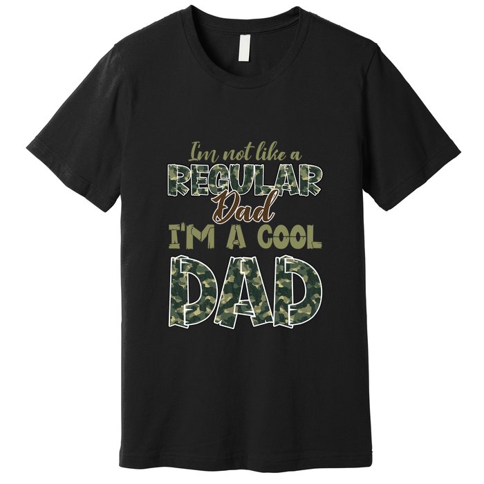 Father's Day I'm Not Like A Regular Dad I'm A Cool Dad Camo Premium T-Shirt