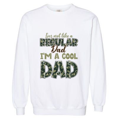 Father's Day I'm Not Like A Regular Dad I'm A Cool Dad Camo Garment-Dyed Sweatshirt