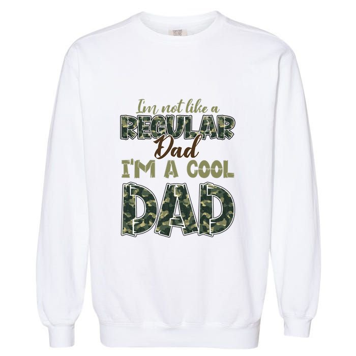 Father's Day I'm Not Like A Regular Dad I'm A Cool Dad Camo Garment-Dyed Sweatshirt